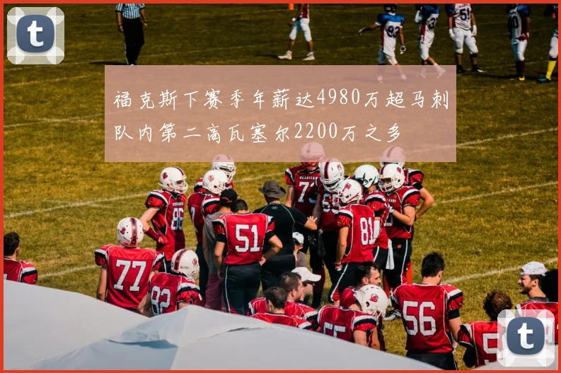福克斯下赛季年薪达4980万超马刺队内第二高瓦塞尔2200万之多