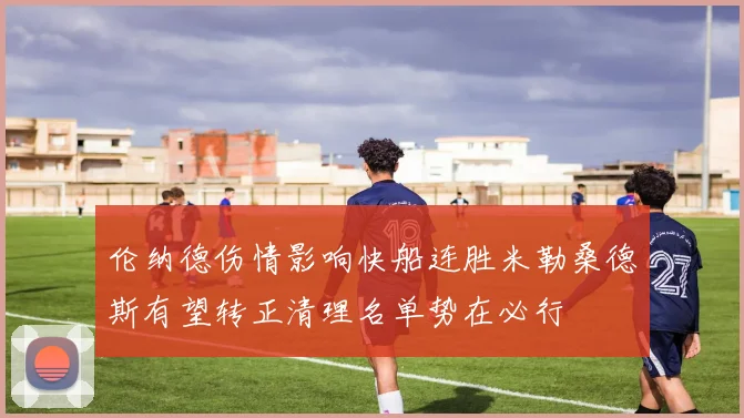 伦纳德伤情影响快船连胜米勒桑德斯有望转正清理名单势在必行